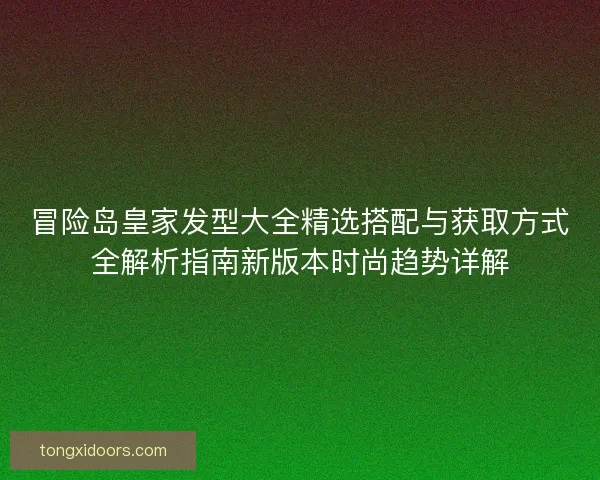 冒险岛皇家发型大全精选搭配与获取方式全解析指南新版本时尚趋势详解