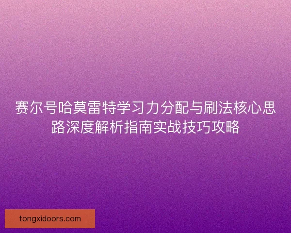 赛尔号哈莫雷特学习力分配与刷法核心思路深度解析指南实战技巧攻略 赛尔号哈莫雷特学习力分配与刷法核心思路深度解析指南实战技巧攻略